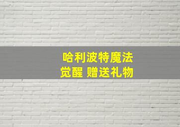 哈利波特魔法觉醒 赠送礼物